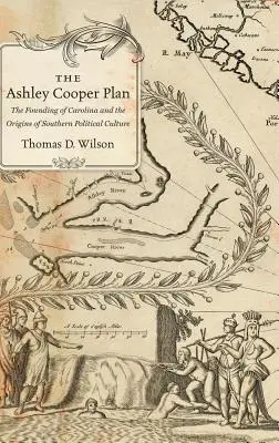 Le plan Ashley Cooper : La fondation de la Caroline et les origines de la culture politique du Sud - The Ashley Cooper Plan: The Founding of Carolina and the Origins of Southern Political Culture
