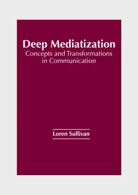 La médiatisation profonde : Concepts et transformations dans la communication - Deep Mediatization: Concepts and Transformations in Communication