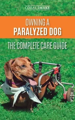 Posséder un chien paralysé - Le guide complet des soins : Aider votre chien handicapé à vivre pleinement sa vie - Owning a Paralyzed Dog - The Complete Care Guide: Helping Your Disabled Dog Live Their Life to the Fullest