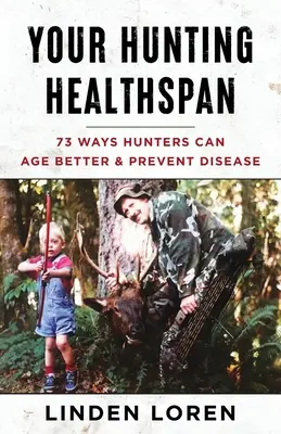 Votre santé à la chasse : 73 façons pour les chasseurs de mieux vieillir et de prévenir les maladies - Your Hunting Healthspan: 73 Ways Hunters Can Age Better & Prevent Disease