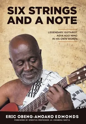 Six cordes et une note : le légendaire Agya Koo Nimo dans ses propres mots - Six Strings and a Note: Legendary Agya Koo Nimo in His Own Words