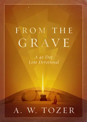 De la tombe : Une dévotion de 40 jours pour le Carême - From the Grave: A 40-Day Lent Devotional
