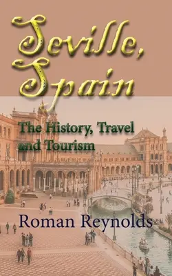 Séville, Espagne : L'histoire, le voyage et le tourisme - Seville, Spain: The History, Travel and Tourism