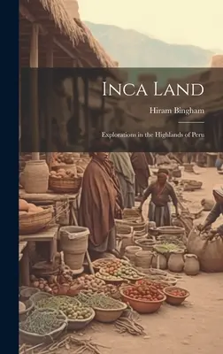 Terre inca : Explorations dans les hauts plateaux du Pérou - Inca Land: Explorations in the Highlands of Peru