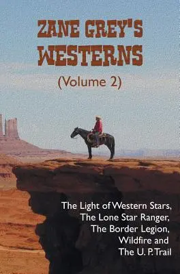 Les westerns de Zane Grey (volume 2), y compris La lumière des étoiles de l'Ouest, Le Ranger solitaire, La légion frontalière, Wildfire et La piste U.P. - Zane Grey's Westerns (Volume 2), including The Light of Western Stars, The Lone Star Ranger, The Border Legion, Wildfire and The U. P. Trail