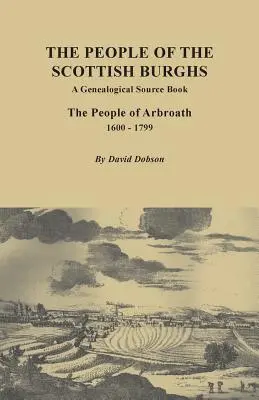 Les habitants des bourgs écossais : A Genealogical Source Book. les habitants d'Arbroath, 1600-1799 - People of the Scottish Burgh: A Genealogical Source Book. the People of Arbroath, 1600-1799