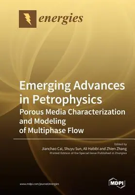 Progrès émergents en pétrophysique : Caractérisation des milieux poreux et modélisation de l'écoulement multiphasique - Emerging Advances in Petrophysics: Porous Media Characterization and Modeling of Multiphase Flow