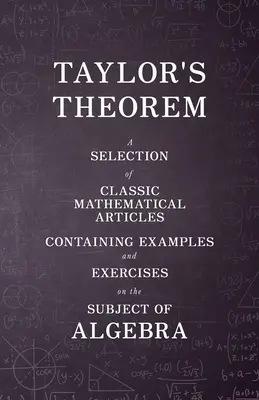 Théorème de Taylor - Une sélection d'articles mathématiques classiques contenant des exemples et des exercices sur le sujet de l'algèbre - Taylor's Theorem - A Selection of Classic Mathematical Articles Containing Examples and Exercises on the Subject of Algebra