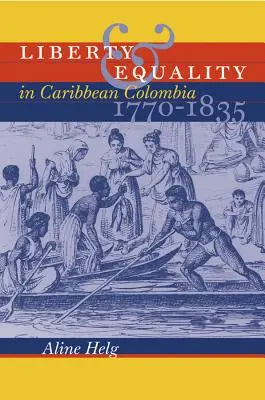 Liberté et égalité dans la Colombie caraïbe, 1770-1835 - Liberty and Equality in Caribbean Colombia, 1770-1835