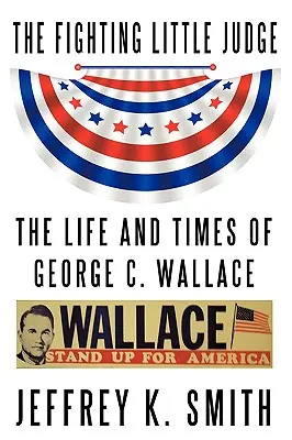 Le petit juge combatif : La vie et l'époque de George C. Wallace - The Fighting Little Judge: The Life and Times of George C. Wallace