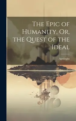 L'épopée de l'humanité, ou la quête de l'idéal - The Epic of Humanity, Or, the Quest of the Ideal