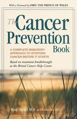 Le livre de la prévention du cancer : Une approche complète du corps et de l'esprit pour arrêter le cancer avant qu'il ne commence - The Cancer Prevention Book: A Complete Mind/Body Approach to Stopping Cancer Before It Starts