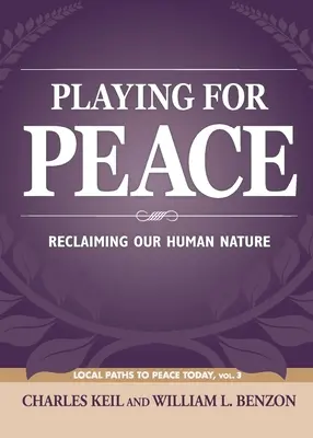 Jouer pour la paix : Retrouver notre nature humaine - Playing for Peace: Reclaiming Our Human Nature