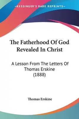 La paternité de Dieu révélée dans le Christ : Une leçon tirée des lettres de Thomas Erskine (1888) - The Fatherhood Of God Revealed In Christ: A Lesson From The Letters Of Thomas Erskine (1888)