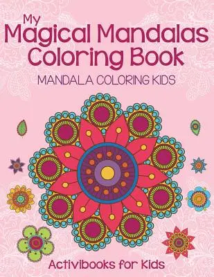Mon livre de coloriage de mandalas magiques : Mandalas à colorier pour les enfants - My Magical Mandalas Coloring Book: Mandala Coloring Kids