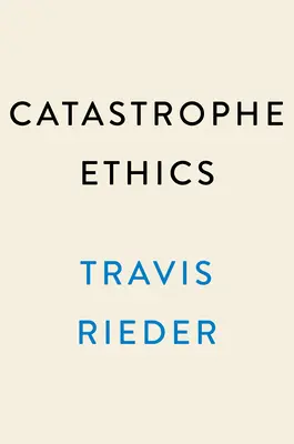 L'éthique de la catastrophe : Comment bien choisir dans un monde de choix difficiles - Catastrophe Ethics: How to Choose Well in a World of Tough Choices
