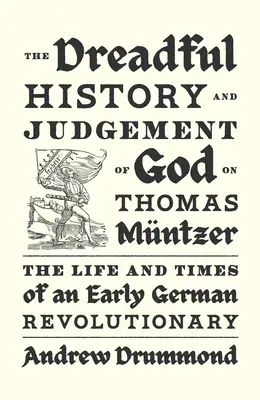 La terrible histoire et le jugement de Dieu sur Thomas Mntzer : La vie et l'époque d'un révolutionnaire allemand de la première heure - The Dreadful History and Judgement of God on Thomas Mntzer: The Life and Times of an Early German Revolutionary