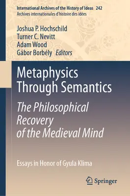 La métaphysique à travers la sémantique : La récupération philosophique de l'esprit médiéval : Essais en l'honneur de Gyula Klima - Metaphysics Through Semantics: The Philosophical Recovery of the Medieval Mind: Essays in Honor of Gyula Klima