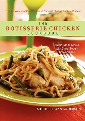 Le livre de cuisine du poulet rôti : Des repas faits à la maison avec la commodité du magasin - The Rotisserie Chicken Cookbook: Home-Made Meals with Store-Bought Convenience