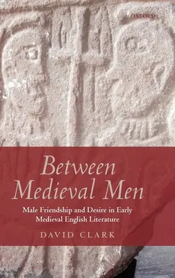 Entre hommes médiévaux : L'amitié et le désir masculins dans la littérature anglaise du début du Moyen Âge - Between Medieval Men: Male Friendship and Desire in Early Medieval English Literature