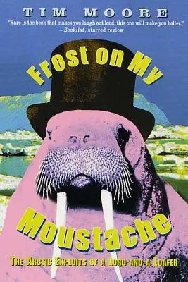 Du givre sur ma moustache : Les exploits arctiques d'un seigneur et d'un flâneur - Frost on My Moustache: The Arctic Exploits of a Lord and a Loafer