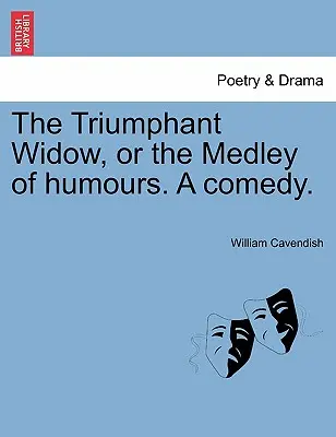 La veuve triomphante, ou le pot-pourri d'humour, une comédie. - The Triumphant Widow, or the Medley of Humours. a Comedy.