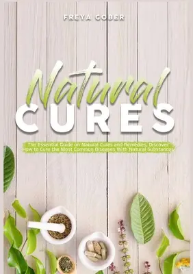 Natural Cures : Le guide essentiel des cures et remèdes naturels, découvrez comment guérir les maladies les plus courantes avec des substituts naturels. - Natural Cures: The Essential Guide on Natural Cures and Remedies, Discover How to Cure the Most Common Diseases With Natural Substanc