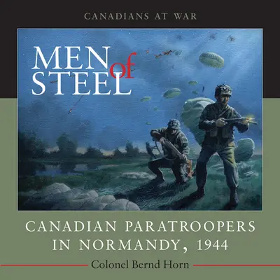Hommes d'acier : Les parachutistes canadiens en Normandie, 1944 - Men of Steel: Canadian Paratroopers in Normandy, 1944