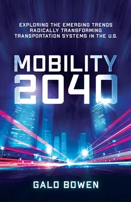 Mobility 2040 : Exploring the Emerging Trends Radically Transforming Transportation Systems in the US (Mobilité 2040 : Exploration des tendances émergentes qui transforment radicalement les systèmes de transport aux États-Unis) - Mobility 2040: Exploring the Emerging Trends Radically Transforming Transportation Systems in the US