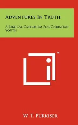 Aventures de vérité : un catéchisme biblique pour la jeunesse chrétienne - Adventures in Truth: A Biblical Catechism for Christian Youth