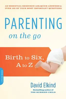 Parenting on the Go : Birth to Six, A to Z (L'art d'être parent en mouvement) - Parenting on the Go: Birth to Six, A to Z