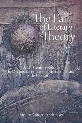 La chute de la théorie littéraire : Un retour à la déconstruction et au poststructuralisme au 21e siècle, avec applications - The Fall of Literary Theory: A 21st Century Return to Deconstruction and Poststructuralism, with Applications