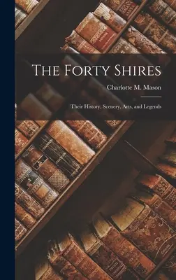 Les Quarante Shires : Leur histoire, leurs paysages, leurs arts et leurs légendes - The Forty Shires: Their History, Scenery, Arts, and Legends