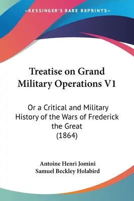 Traité des grandes opérations militaires V1 : Ou histoire critique et militaire des guerres de Frédéric le Grand (1864) - Treatise on Grand Military Operations V1: Or a Critical and Military History of the Wars of Frederick the Great (1864)