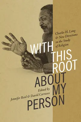 Avec cette racine sur ma personne : Charles H. Long et les nouvelles orientations de l'étude de la religion - With This Root about My Person: Charles H. Long and New Directions in the Study of Religion