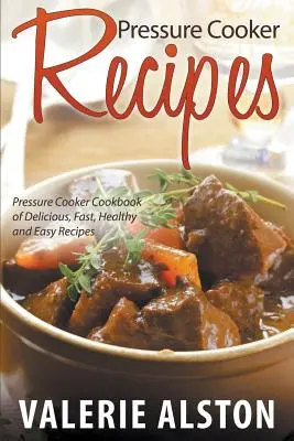 Pressure Cooker Recipes : Un livre de recettes délicieuses, rapides, saines et faciles à préparer à l'aide d'une cocotte-minute. - Pressure Cooker Recipes: Pressure Cooker Cookbook of Delicious, Fast, Healthy and Easy Recipes