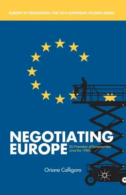 Négocier l'Europe : La promotion de l'européanité par l'UE depuis les années 1950 - Negotiating Europe: EU Promotion of Europeanness Since the 1950s