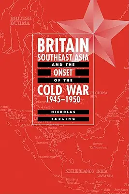 La Grande-Bretagne, l'Asie du Sud-Est et le début de la guerre froide, 1945-1950 - Britain, Southeast Asia and the Onset of the Cold War, 1945-1950