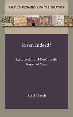 La résurrection et le doute dans l'Évangile de Marc Résurrection et doute dans l'Évangile de Marc - Risen Indeed?: Resurrection and Doubt in the Gospel of Mark