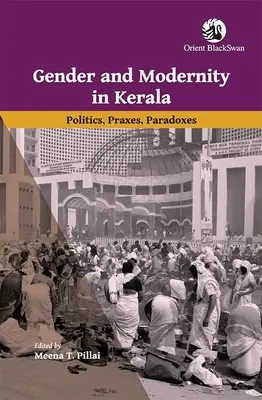 Genre et modernité au Kerala : Politiques, pratiques, paradoxes - Gender and Modernity in Kerala: Politics, Praxes, Paradoxes