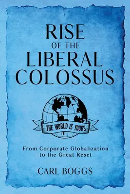 L'ascension du colosse libéral : De la mondialisation des entreprises à la grande remise à zéro - Rise of the Liberal Colossus: From Corporate Globalization to the Great Reset
