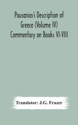 Description de la Grèce par Pausanias (Volume IV) Commentaire sur les livres VI-VIII - Pausanias's Description of Greece (Volume IV) Commentary on Books VI-VIII