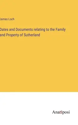 Dates et documents relatifs à la famille et aux biens de Sutherland - Dates and Documents relating to the Family and Property of Sutherland