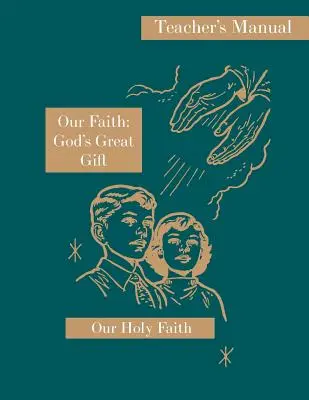 Notre Foi : Le grand don de Dieu : Manuel de l'enseignant : Série Notre Sainte Foi - Our Faith: God's Great Gift: Teacher's Manual: Our Holy Faith Series