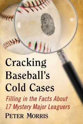 Cracking Baseball's Cold Cases : Les faits sur 17 joueurs mystérieux de la ligue majeure - Cracking Baseball's Cold Cases: Filling in the Facts About 17 Mystery Major Leaguers