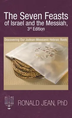 Les sept fêtes d'Israël et du Messie, 3e édition : Découvrir nos racines hébraïques judéo-messianiques - The Seven Feasts of Israel and the Messiah, 3Rd Edition: Discovering Our Judean-Messianic Hebraic Roots