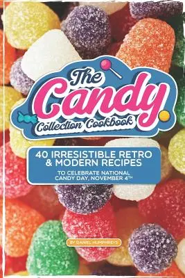 Le livre de cuisine de la collection de bonbons : 40 recettes rétro et modernes irrésistibles pour célébrer la Journée nationale du bonbon, le 4 novembre - The Candy Collection Cookbook: 40 Irresistible Retro & Modern Recipes to Celebrate National Candy Day, November 4th