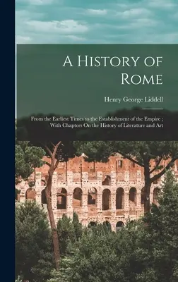 Histoire de Rome : De l'époque la plus reculée à l'établissement de l'Empire ; avec des chapitres sur l'histoire de la littérature et de l'art - A History of Rome: From the Earliest Times to the Establishment of the Empire; With Chapters On the History of Literature and Art