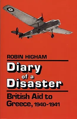Journal d'un désastre : L'aide britannique à la Grèce, 1940-1941 - Diary of a Disaster: British Aid to Greece, 1940-1941