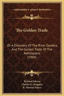 Le commerce de l'or : Ou la découverte du fleuve Gambra et le commerce d'or des Aethiopiens (1904) - The Golden Trade: Or A Discovery Of The River Gambra, And The Golden Trade Of The Aethiopians (1904)